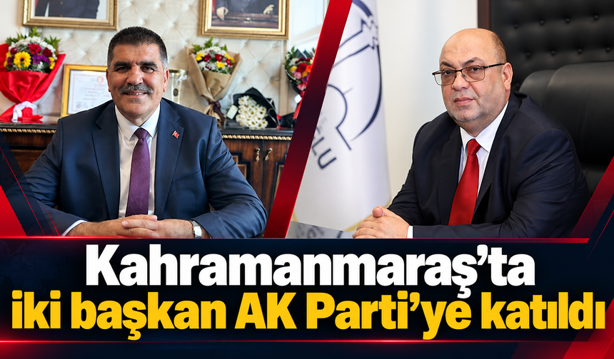 Dulkadiroğlu ve Türkoğlu’nda parti değişikliği