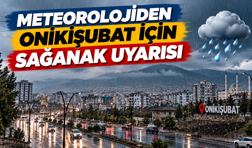 Onikişubat için kuvvetli yağış uyarısı