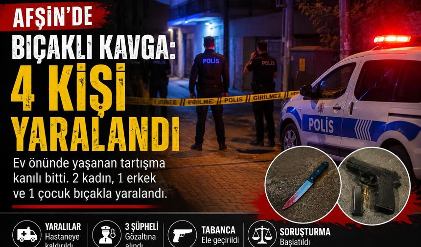 Kahramanmaraş’ta evin önündeki tartışmada 4 kişi bıçaklandı