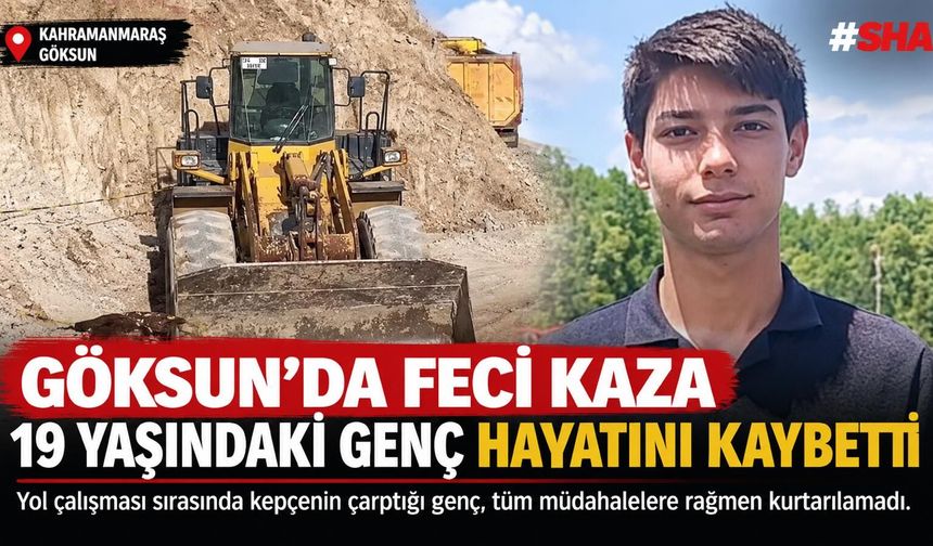 Göksun’da kepçe çarptı: 19 yaşındaki Emre öldü