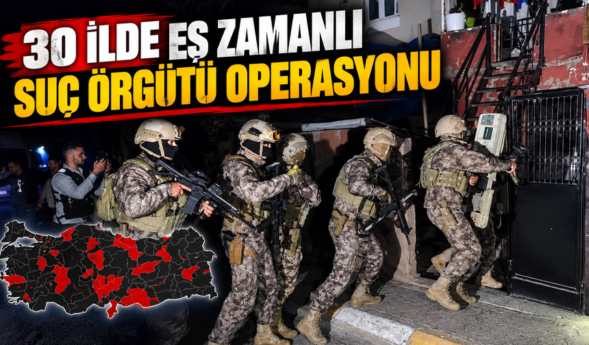 Kahramanmaraş dahil 30 ilde Daltonlar operasyonu