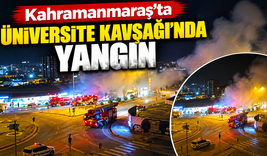 Kahramanmaraş’ta Üniversite Kavşağı’nda yangın