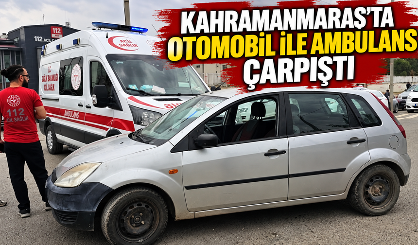 Kahramanmaraş’ta ambulans kazası: Yaralı yok