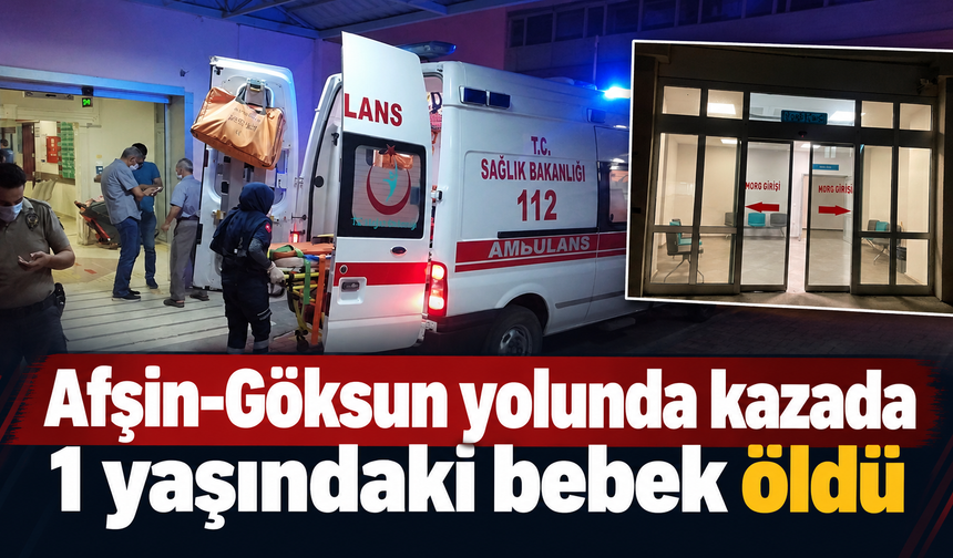 Kahramanmaraş’ta kazada 1 yaşındaki Hafsa öldü