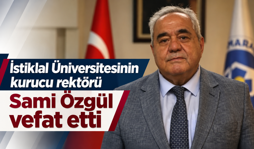 İstiklal Üniversitesi Kurucu Rektörü Sami Özgül hayatını kaybetti