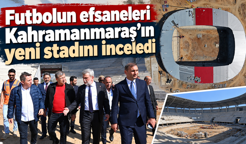 Kahramanmaraş Stadyumu’na futbol efsanelerinden tam not