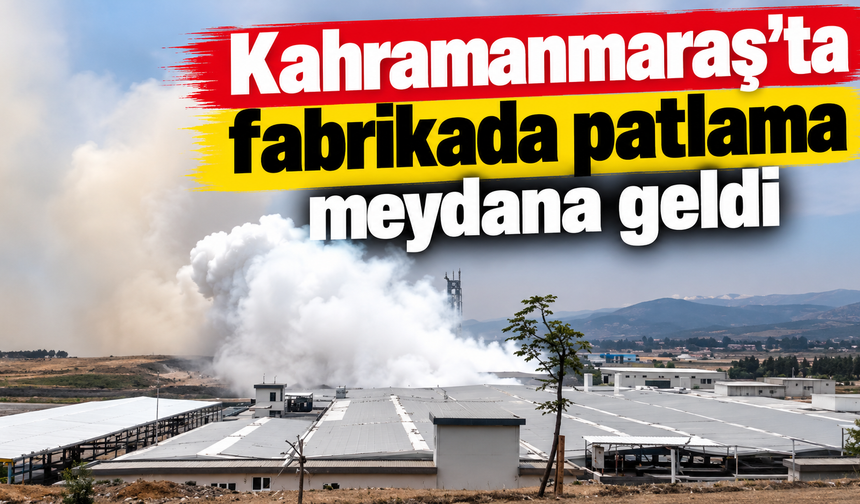 Türkoğlu’nda fabrikada patlama: Ekipler sevk edildi