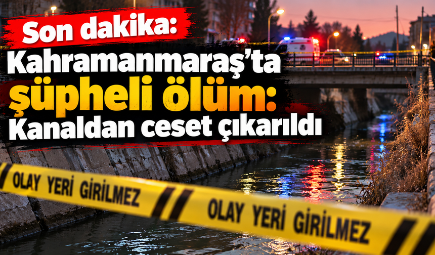 Kahramanmaraş’ta kanalda ceset bulundu