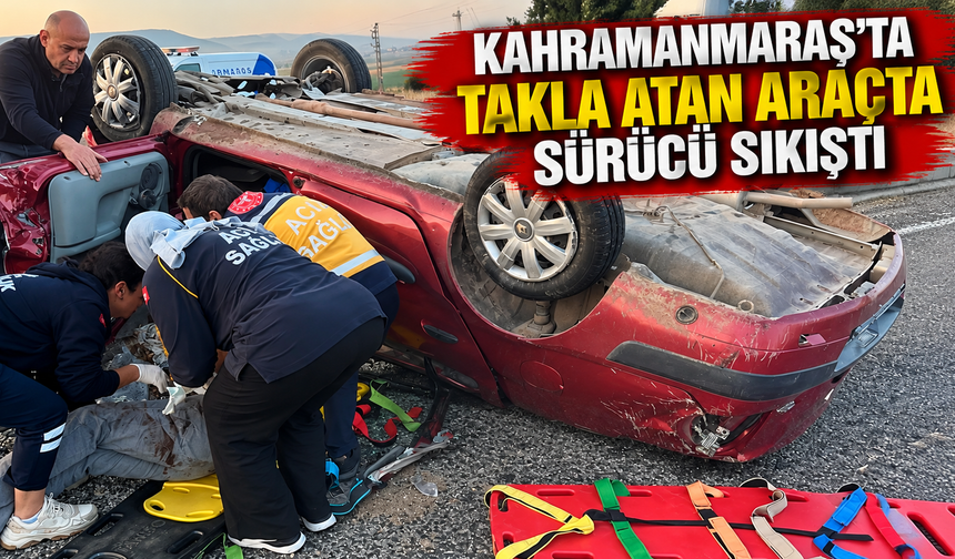 Kahramanmaraş’ta takla atan araçtan itfaiye kurtardı