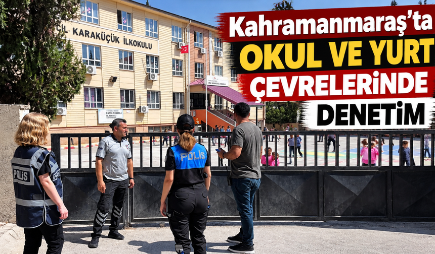 Kahramanmaraş’ta okul çevrelerinde sıkı denetim