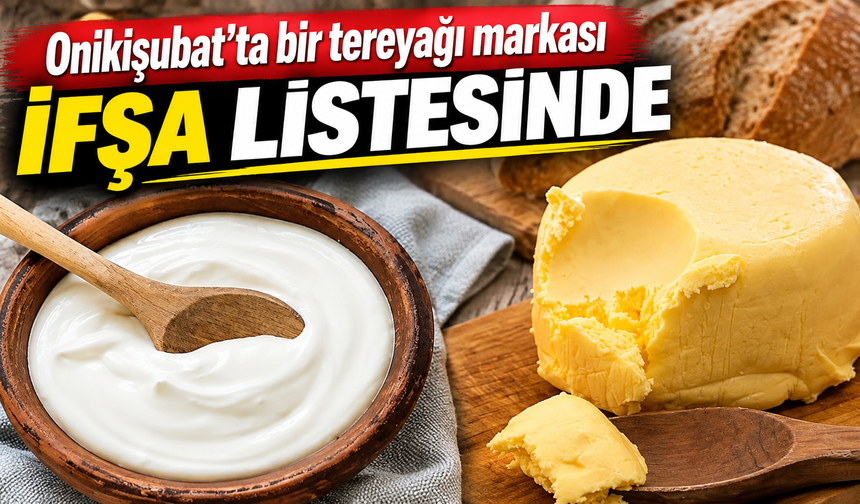 Kahramanmaraş’ta tereyağında bitkisel yağ tespit edildi