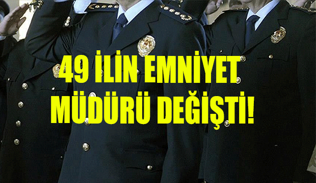 49 İlin Emniyet Müdürü Değişti! Listede Kahramanmaraş Var Mı?