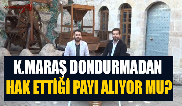Kahramanmaraş Dondurmadan Hak Ettiği Payı Alıyor Mu?