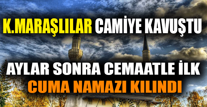 Kahramanmaraş'ta Aylar Sonra İlk Cuma Namazı Kılındı