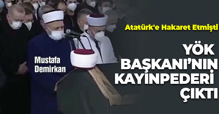 Atatürk'e Hakaret Etmişti: YÖK Başkanı'nın Kayınpederi Çıktı