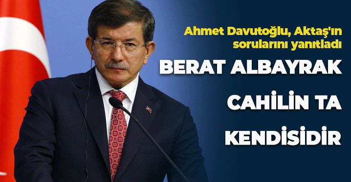Davutoğlu: 'Berat Albayrak Cahilin Ta Kendisidir, Ekonomiyi Batırdı'