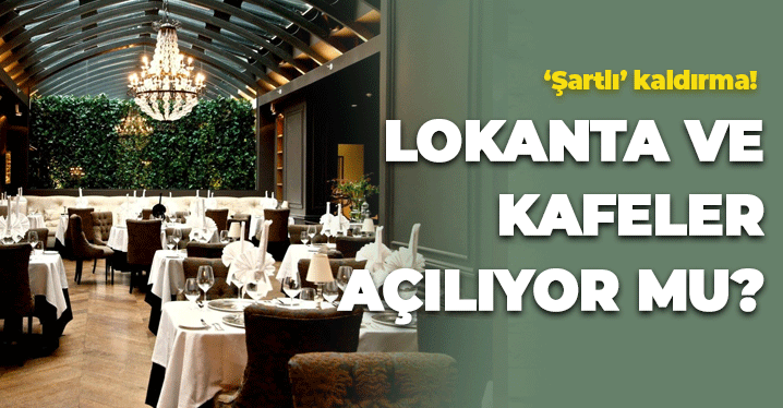 Lokanta ve Kafeler Açılıyor Mu? Hafta Sonu Yasağına Şartlı Kaldırma