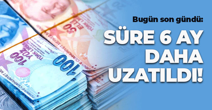 Bugün Son Gündü: Süre 6 Ay Daha Uzatıldı