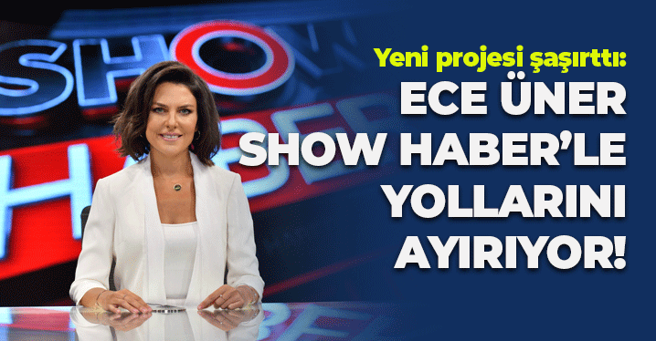 Ece Üner Show Haber ile Yollarını Ayırıyor: Yeni İşi Şaşırttı