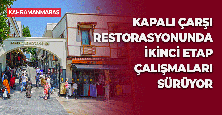 Kahramanmaraş Kapalı Çarşı’da İkinci Etap Çalışmaları Hızla Sürüyor