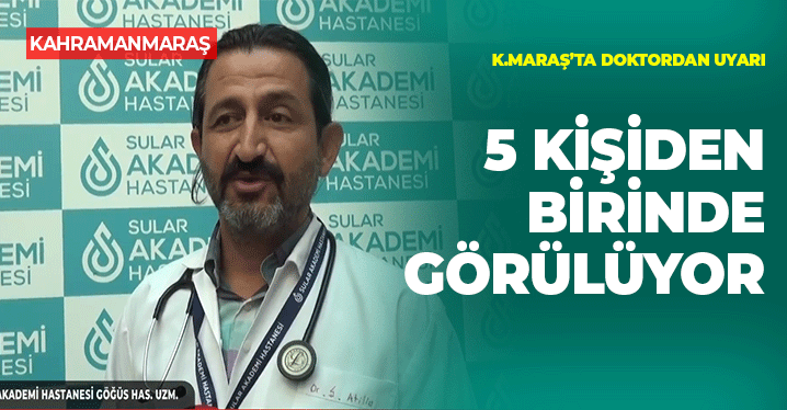 Kahramanmaraş'ta Doktor Uyardı: 5 Kişiden Birinde Görülüyor