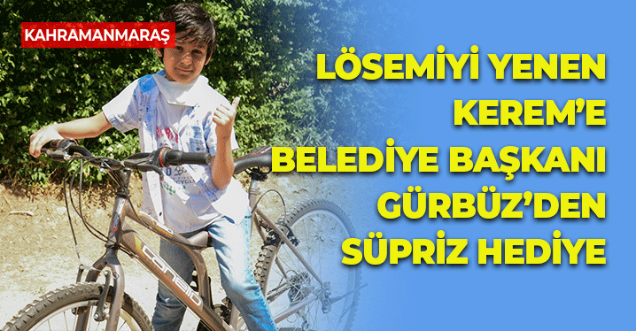Kahramanmaraş'ta Lösemiyi Yenen Kerem’e Başkan Gürbüz’den Bisiklet