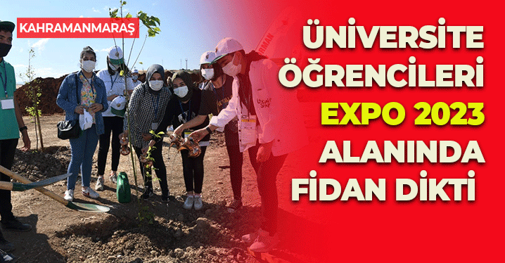Kahramanmaraş'ta Üniversite Öğrencileri EXPO Alanında Fidan Dikti