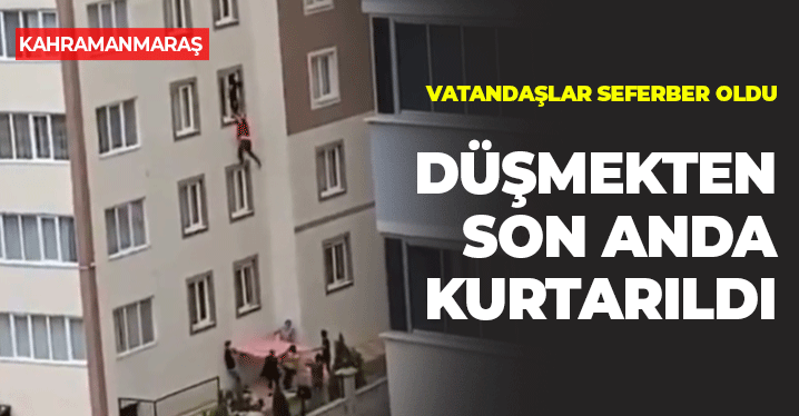 Kahramanmaraş'ta Vatandaşlar Seferber Oldu: Düşmekten Son Anda Kurtarıldı