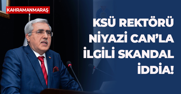 KSÜ Rektörü  Prof. Dr. Niyazi Can'la İlgili Skandal İddia
