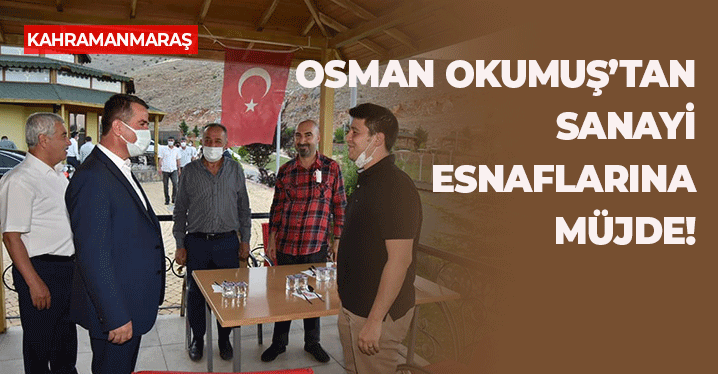 Okumuş: "Türkoğlu İlçemiz, En Kısa Süre İçerisinde Küçük Sanayi Sitesine Kavuşacak"