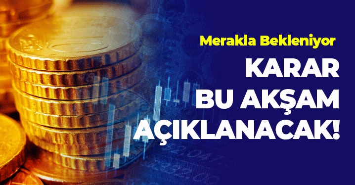 Yatırımcılar Merakla Bekliyor: Karar Bu Akşam Açıklanacak