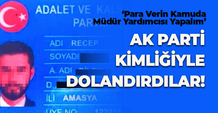 AK Parti Kimliğiyle Dolandırdılar: ‘Para Verin Kamuda Müdür Yardımcısı Yapalım’