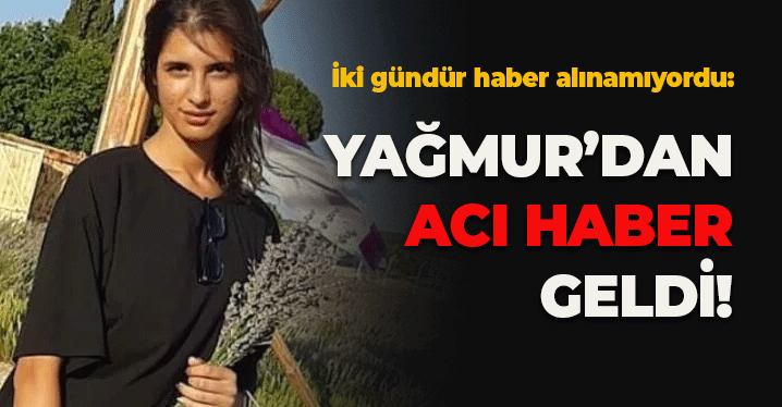 Haber Alınamıyordu: Yağmur'dan Acı Haber Geldi