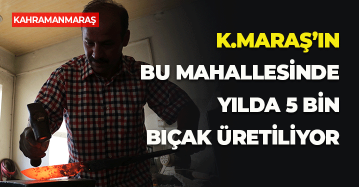 Kahramanmaraş'ın Bu Mahallesinde Yıllık 5 Bin Bıçak Üretiliyor