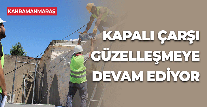 Kahramanmaraş'ta Kapalı Çarşı Güzelleşmeye Devam Ediyor