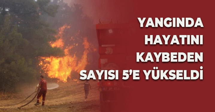Manavgat'taki Orman Yangınında Hayatını Kaybedenlerin Sayısı 5'e Yükseldi