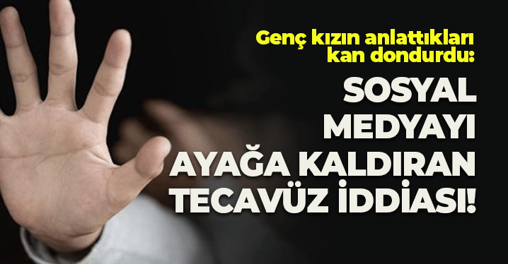 Sosyal Medyayı Ayağa Kaldıran Tecavüz İddiası: Anlattıkları Kan Dondurdu