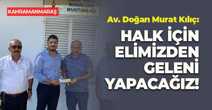 Av. Doğan Murat Kılıç: "Halk İçin Elimizden Geleni Yapacağız"