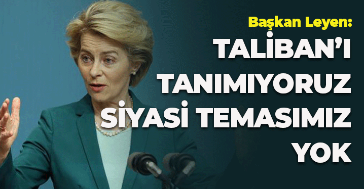Başkan Leyen: Taliban'ı Tanımıyoruz, Siyasi Temasımız Yok