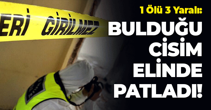 Bulduğu Cisim Elinde Patladı: 1 Ölü 3 Yaralı