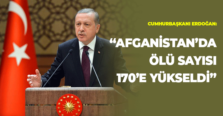 Cumhurbaşkanı Erdoğan: "Afganistan'da Ölü Sayısı 170'i Buldu"