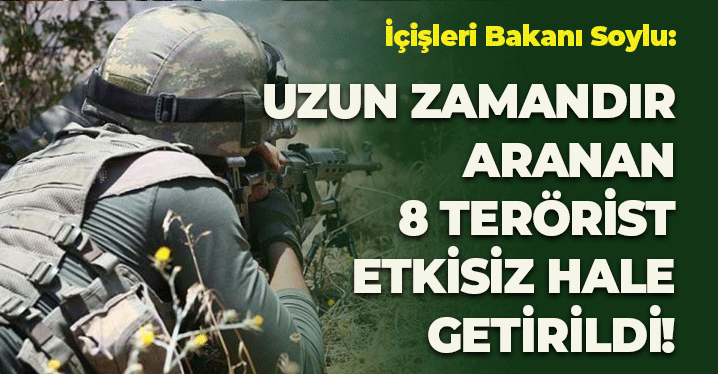 İçişleri Bakanı Soylu: Uzun Zamandır Aranan 8 Terörist Etkisiz Hale Getirildi