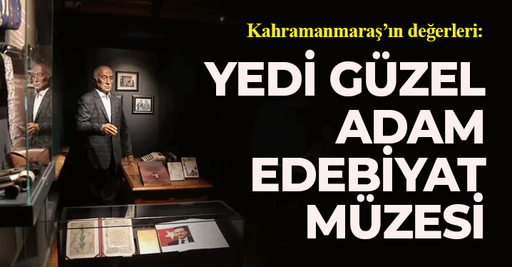 Kahramanmaraş'ın Değerleri: Yedi Güzel Adam Edebiyat Müzesi