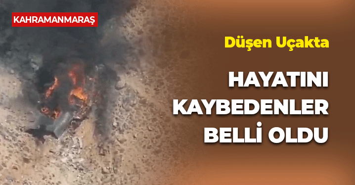Kahramanmaraş'ta Uçak Düştü: Hayatını Kaybedenler Belli Oldu
