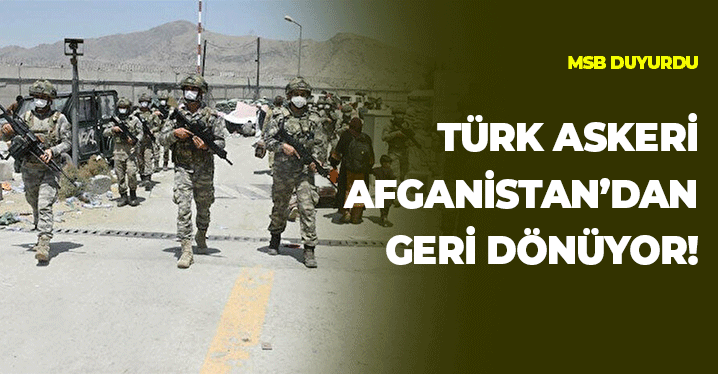 MSB Duyurdu: Türk Askerleri Afganistan'dan Dönüyor