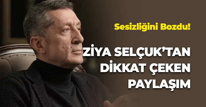Sessizliğini Bozdu: Ziya Selçuk'tan Dikkat Çeken Paylaşım
