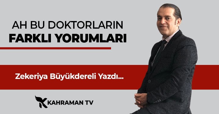 Zekeriya Büyükdereli Yazdı: "Ah Bu Doktorların Farklı Yorumları"