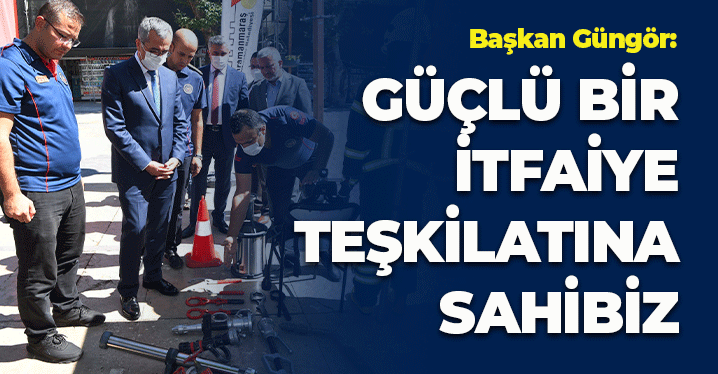 Başkan Güngör: "Güçlü Bir İtfaiye Teşkilatına Sahibiz