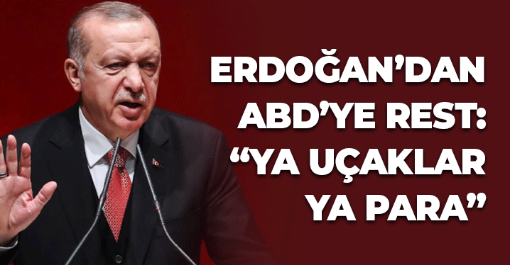 Erdoğan'dan ABD'ye Rest: Ya Uçaklar Ya Para
