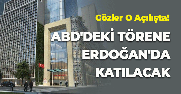 Gözler O Açılışta: ABD'deki Törene Erdoğan'da Katılacak